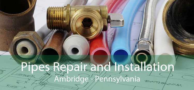 Pipes Repair and Installation Ambridge - Pennsylvania