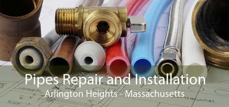 Pipes Repair and Installation Arlington Heights - Massachusetts