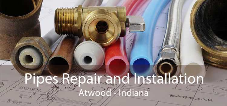 Pipes Repair and Installation Atwood - Indiana