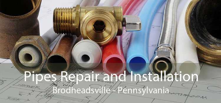 Pipes Repair and Installation Brodheadsville - Pennsylvania
