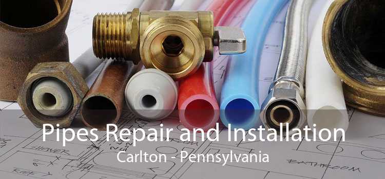 Pipes Repair and Installation Carlton - Pennsylvania