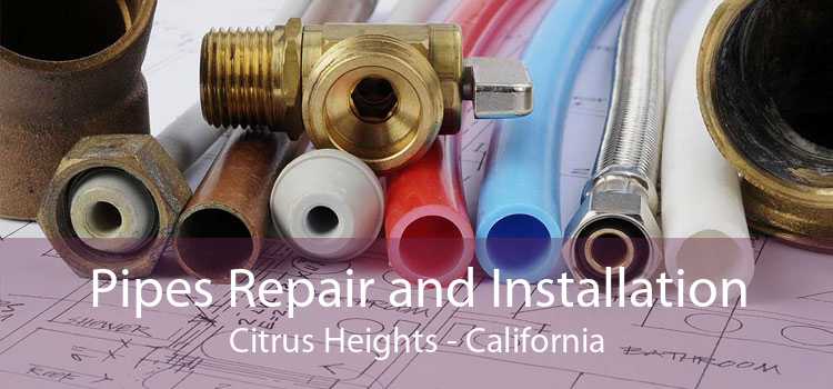 Pipes Repair and Installation Citrus Heights - California