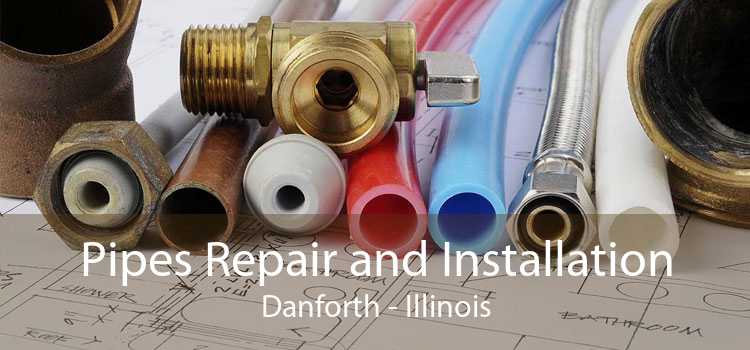 Pipes Repair and Installation Danforth - Illinois