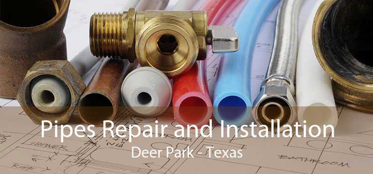 Pipes Repair and Installation Deer Park - Texas