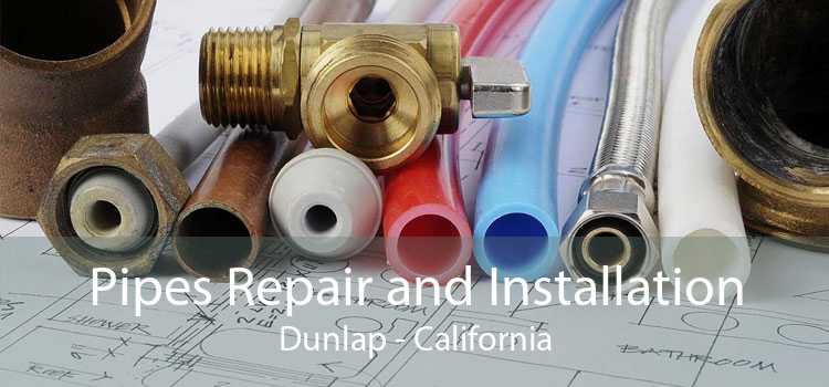 Pipes Repair and Installation Dunlap - California