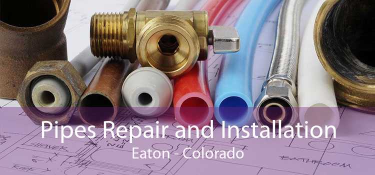Pipes Repair and Installation Eaton - Colorado