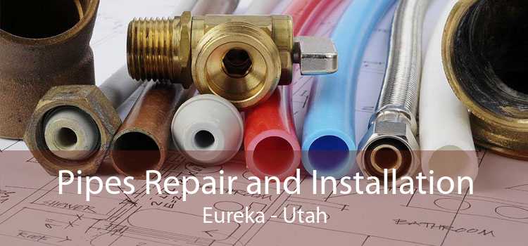 Pipes Repair and Installation Eureka - Utah