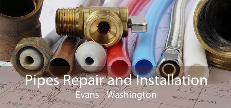 Pipes Repair and Installation Evans - Washington