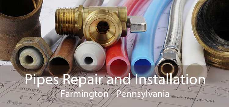 Pipes Repair and Installation Farmington - Pennsylvania