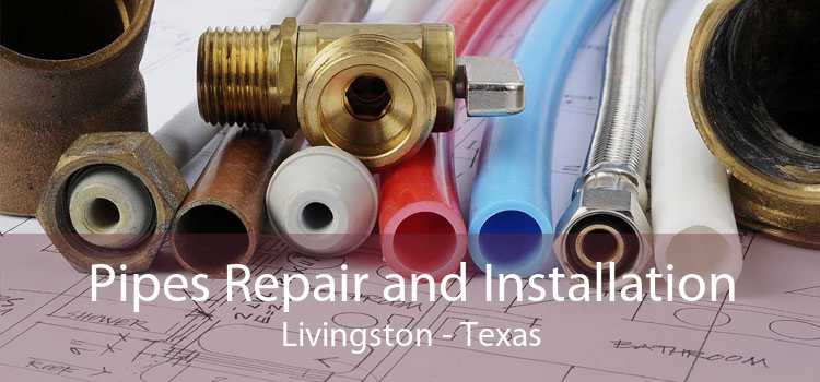 Pipes Repair and Installation Livingston - Texas