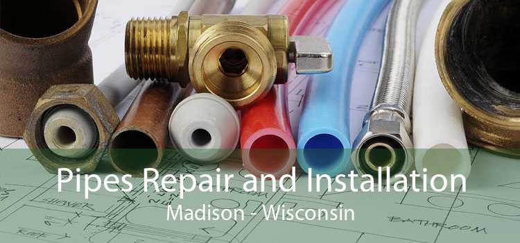 Pipes Repair and Installation Madison - Wisconsin