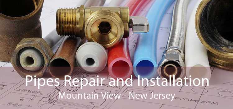Pipes Repair and Installation Mountain View - New Jersey