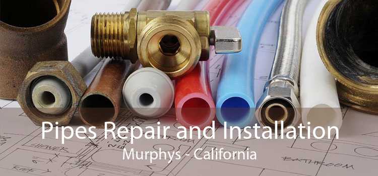 Pipes Repair and Installation Murphys - California