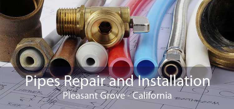 Pipes Repair and Installation Pleasant Grove - California