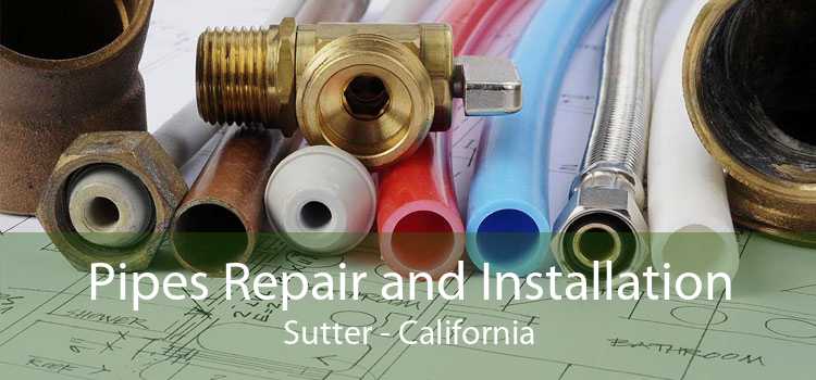 Pipes Repair and Installation Sutter - California