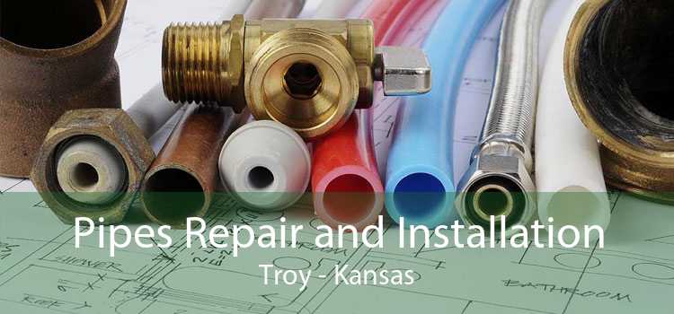 Pipes Repair and Installation Troy - Kansas