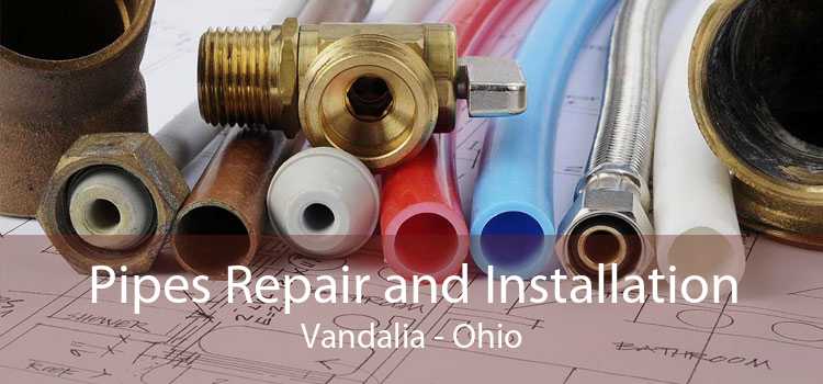 Pipes Repair and Installation Vandalia - Ohio