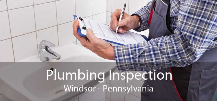 Plumbing Inspection Windsor - Pennsylvania