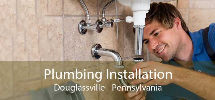 Plumbing Installation Douglassville - Pennsylvania