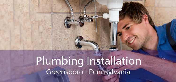 Plumbing Installation Greensboro - Pennsylvania