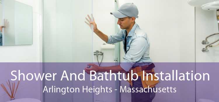 Shower And Bathtub Installation Arlington Heights - Massachusetts