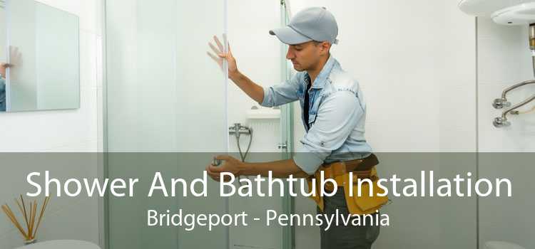Shower And Bathtub Installation Bridgeport - Pennsylvania