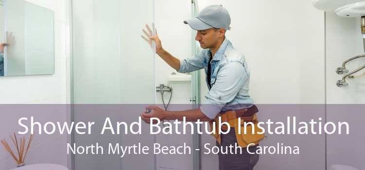 Shower And Bathtub Installation North Myrtle Beach - South Carolina