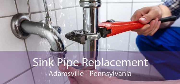 Sink Pipe Replacement Adamsville - Pennsylvania