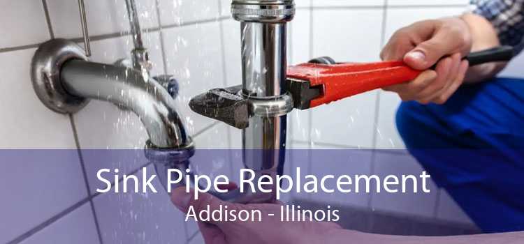 Sink Pipe Replacement Addison - Illinois