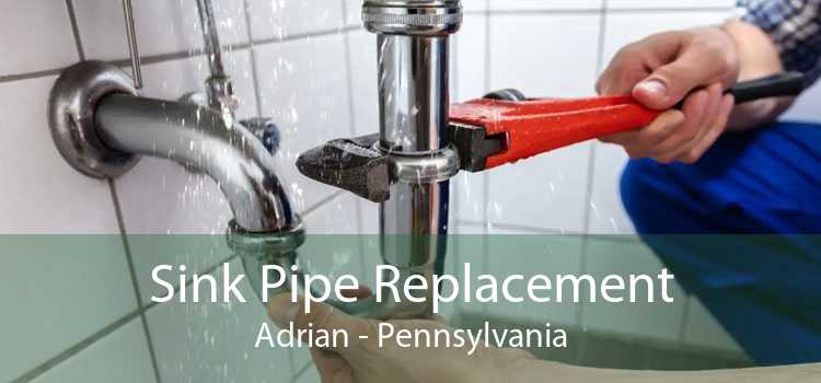 Sink Pipe Replacement Adrian - Pennsylvania