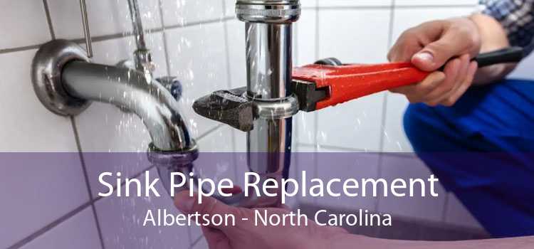 Sink Pipe Replacement Albertson - North Carolina