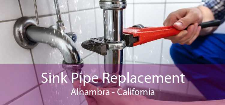 Sink Pipe Replacement Alhambra - California