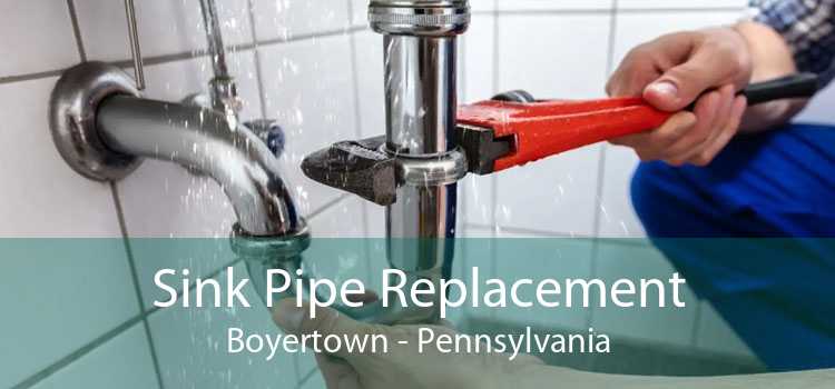 Sink Pipe Replacement Boyertown - Pennsylvania