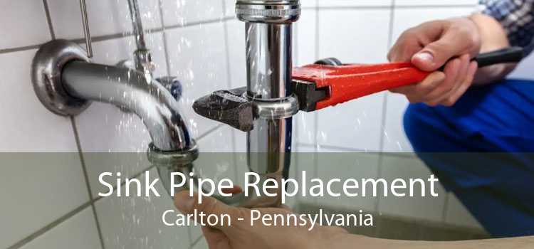 Sink Pipe Replacement Carlton - Pennsylvania