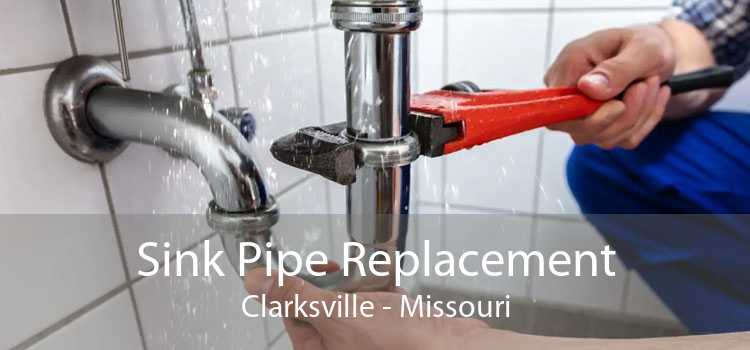 Sink Pipe Replacement Clarksville - Missouri