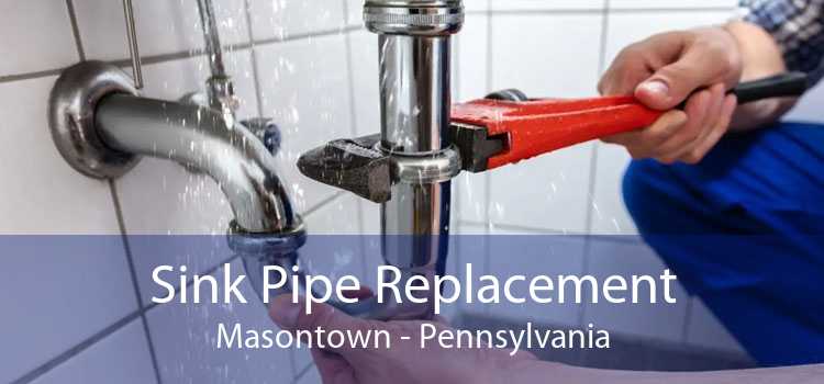 Sink Pipe Replacement Masontown - Pennsylvania