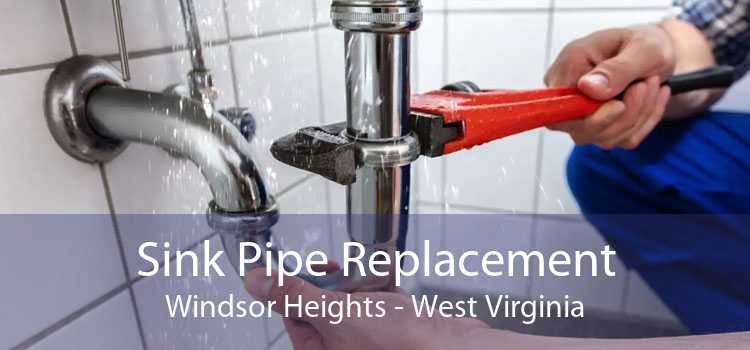 Sink Pipe Replacement Windsor Heights - West Virginia