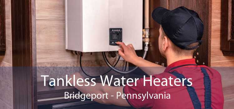Tankless Water Heaters Bridgeport - Pennsylvania