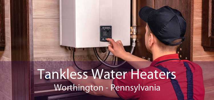 Tankless Water Heaters Worthington - Pennsylvania