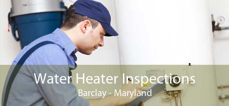 Water Heater Inspections Barclay - Maryland