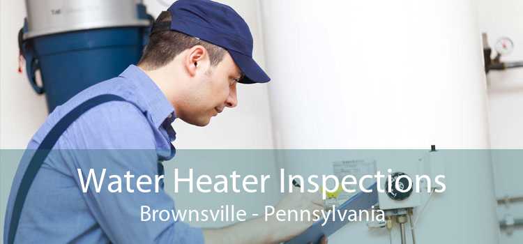 Water Heater Inspections Brownsville - Pennsylvania