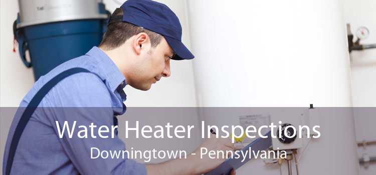 Water Heater Inspections Downingtown - Pennsylvania