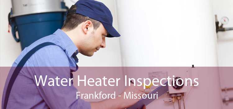 Water Heater Inspections Frankford - Missouri