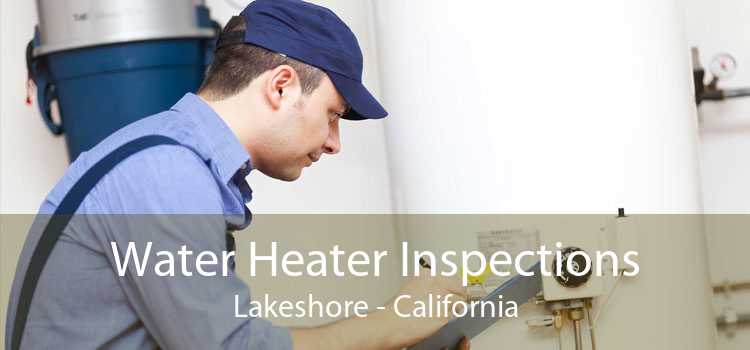 Water Heater Inspections Lakeshore - California