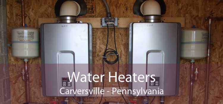 Water Heaters Carversville - Pennsylvania