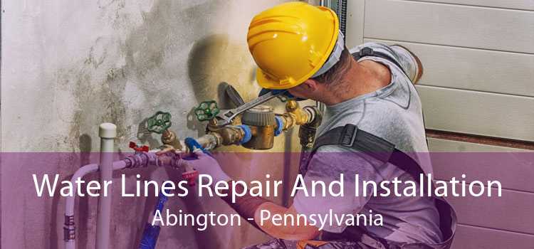 Water Lines Repair And Installation Abington - Pennsylvania
