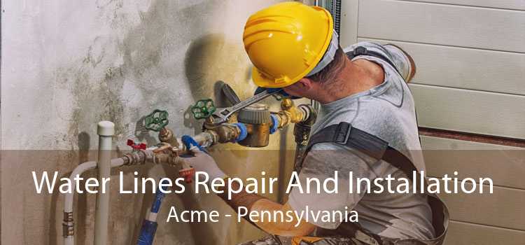 Water Lines Repair And Installation Acme - Pennsylvania
