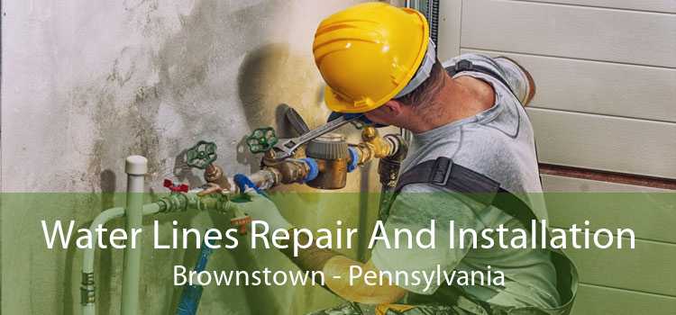 Water Lines Repair And Installation Brownstown - Pennsylvania