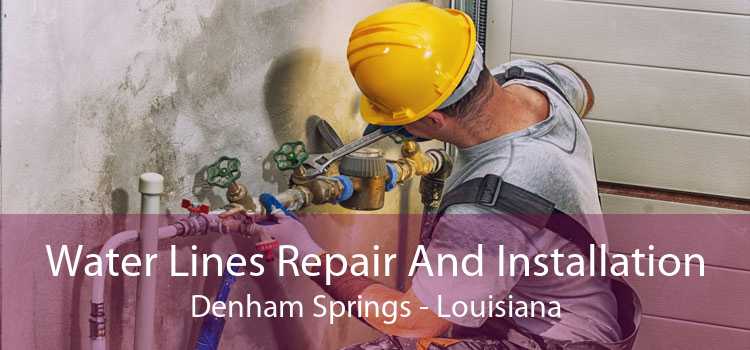 Water Lines Repair And Installation Denham Springs - Louisiana