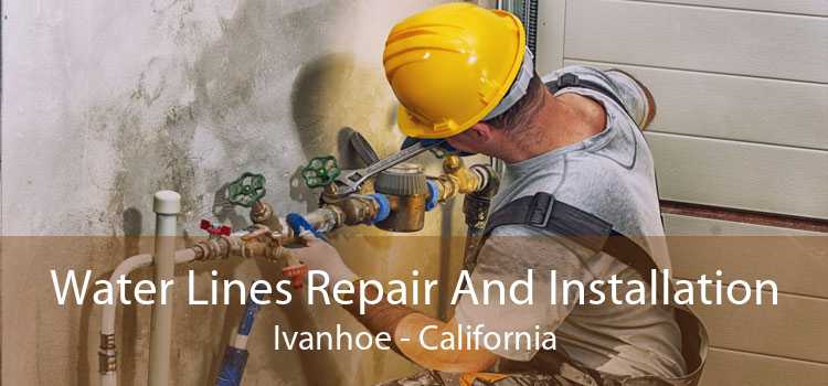 Water Lines Repair And Installation Ivanhoe - California